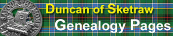Click Here - for the Family Gaeneolgy
                          Pages of Duncan of Sketraw